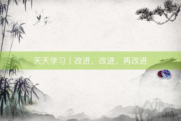天天学习｜改进、改进、再改进
